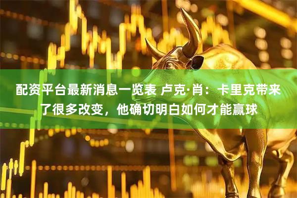 配资平台最新消息一览表 卢克·肖：卡里克带来了很多改变，他确切明白如何才能赢球
