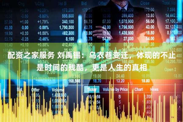 配资之家服务 刘禹锡：乌衣巷变迁，体现的不止是时间的残酷，更是人生的真相